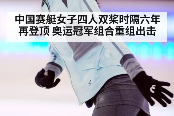 中国赛艇女子四人双桨时隔六年再登顶 奥运冠军组合重组出击