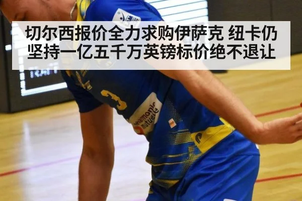 切尔西报价全力求购伊萨克 纽卡仍坚持一亿五千万英镑标价绝不退让